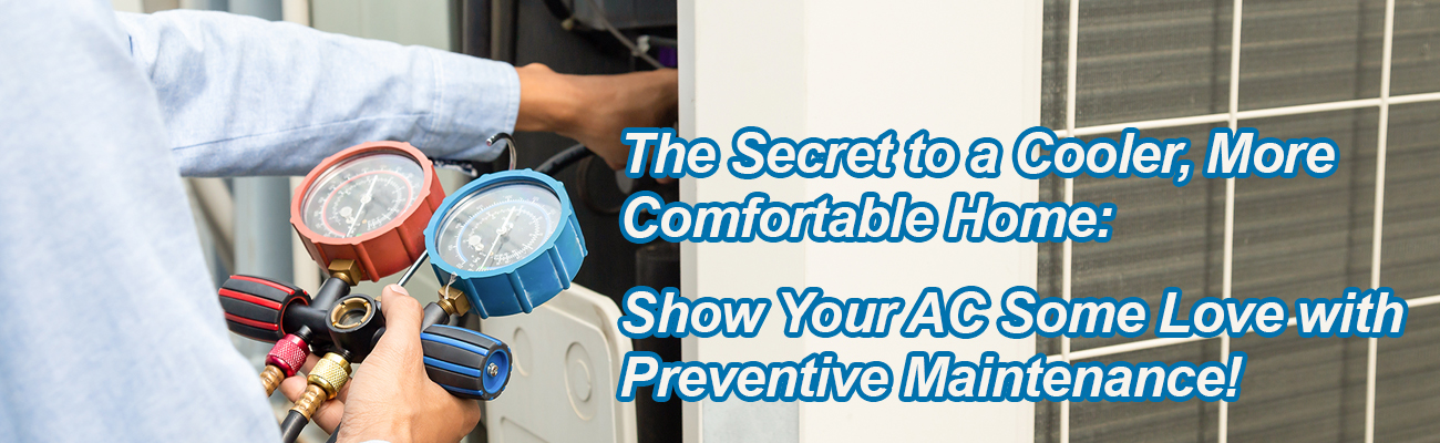 The Secret to a Cooler, More Comfortable Home: Show Your AC Some Love with Preventive Maintenance